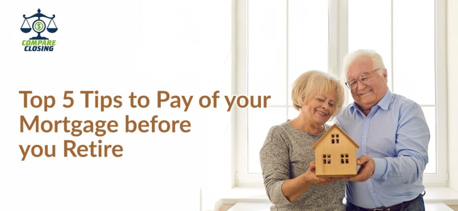 How to Pay Off Your Mortgage Before You Retire – Top 5 Tips