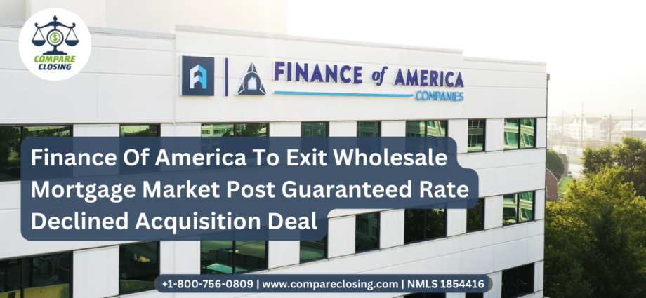 Finance Of America To Exit Wholesale Mortgage Market Post Guaranteed Rate Declined Acquisition Deal