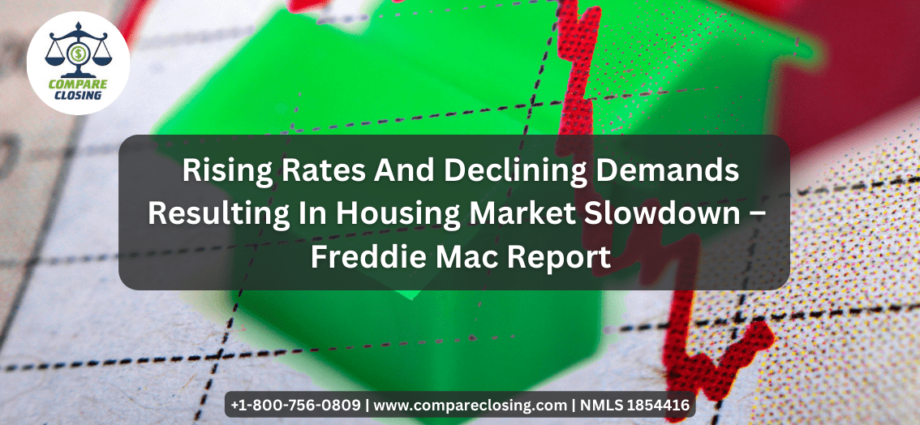 Rising Rates And Declining Demands Resulting In Housing Market Slowdown – Freddie Mac Report