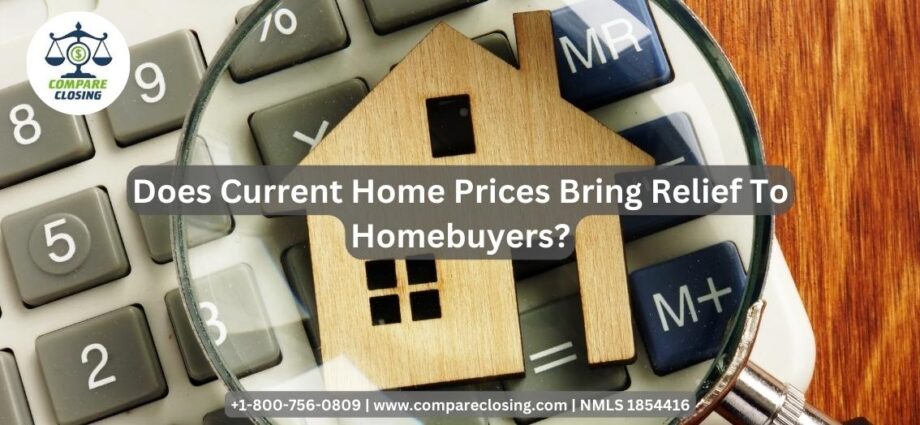 Does Current Home Prices Bring Relief To Homebuyers?