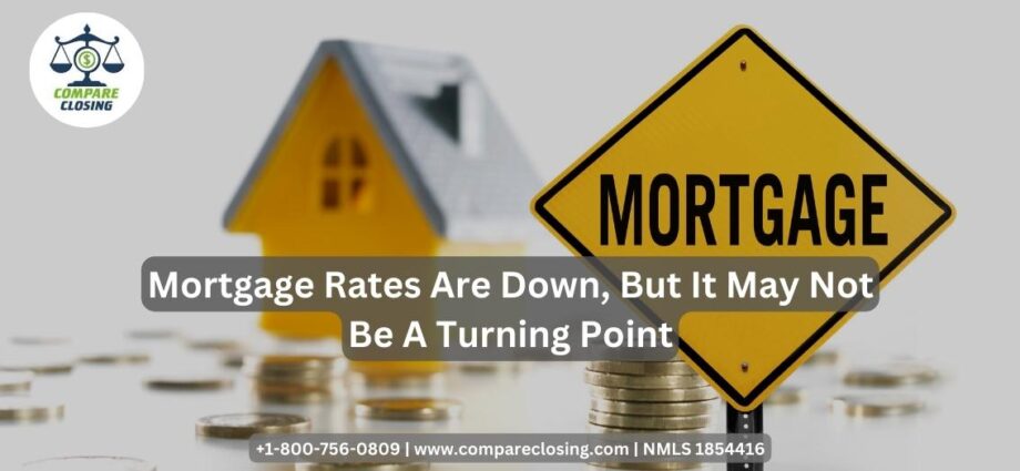 Mortgage Rates Are Down But It May Not Be A Turning Point