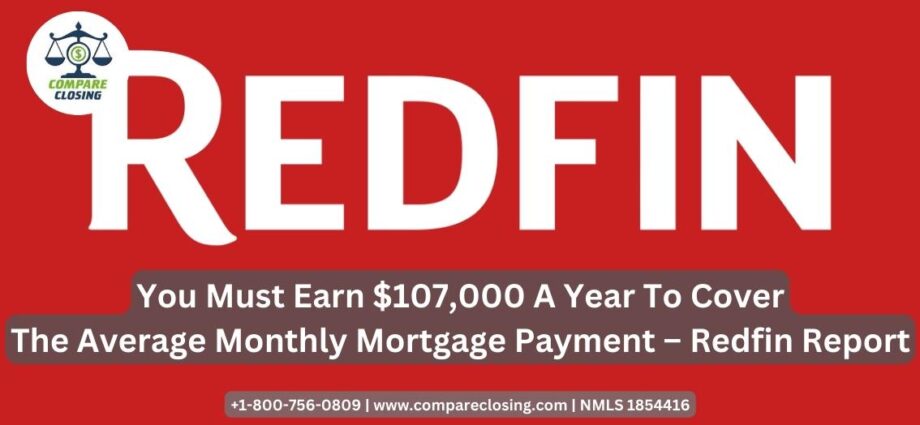 You Must Earn $107,000 A Year To Cover The Average Monthly Mortgage Payment – Redfin Report