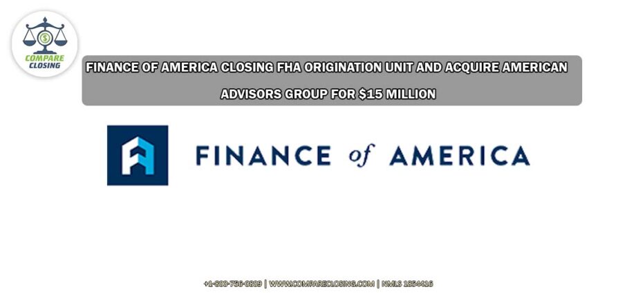Finance of America Closing FHA Origination Unit And Acquire American Advisors Group for $15 million