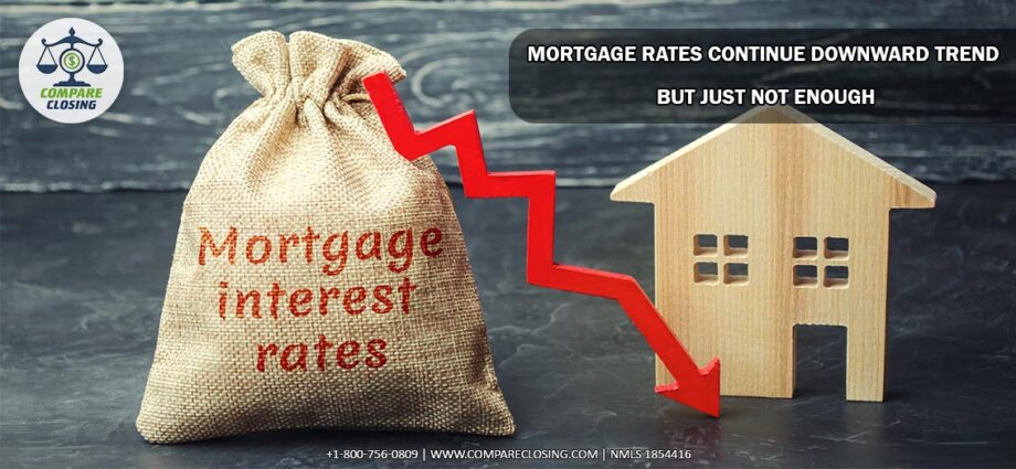 Mortgage Rates Continue Downward Trend But Just Not Enough